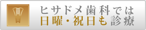 ヒサドメ歯科では日曜・祝日も診療