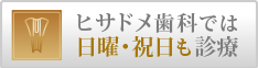 ヒサドメ歯科では日曜・祝日も診療