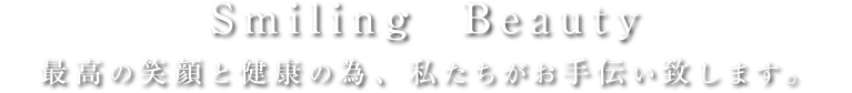 Smiling  Beauty 最高の笑顔と健康の為、私たちがお手伝い致します。